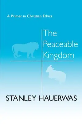 Le royaume de paix : Un abécédaire de l'éthique chrétienne - The Peaceable Kingdom: A Primer in Christian Ethics