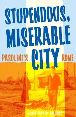 Ville stupéfiante et misérable : La Rome de Pasolini - Stupendous, Miserable City: Pasolini's Rome