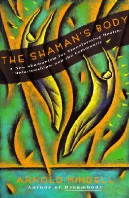 Le corps du chaman : Un nouveau chamanisme pour transformer la santé, les relations et la communauté - The Shaman's Body: A New Shamanism for Transforming Health, Relationships, and the Community