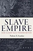 L'empire de l'esclave : comment l'esclavage a construit la Grande-Bretagne moderne - Slave Empire: How Slavery Built Modern Britain