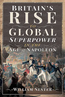 L'ascension de la Grande-Bretagne au rang de superpuissance mondiale à l'époque de Napoléon - Britain's Rise to Global Superpower in the Age of Napoleon