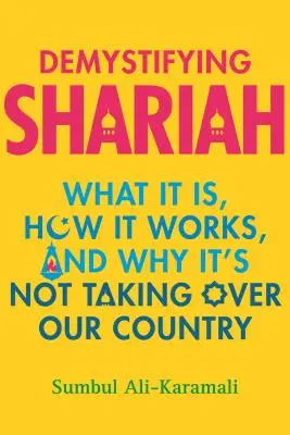 Démystifier la charia : Ce qu'elle est, comment elle fonctionne et pourquoi elle n'envahit pas notre pays - Demystifying Shariah: What It Is, How It Works, and Why It's Not Taking Over Our Country