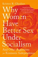 Pourquoi les femmes ont une meilleure sexualité sous le socialisme : Et autres arguments en faveur de l'indépendance économique - Why Women Have Better Sex Under Socialism: And Other Arguments for Economic Independence