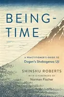 Être-temps : Guide du praticien pour le Shobogenzo Uji de Dogen - Being-Time: A Practitioner's Guide to Dogen's Shobogenzo Uji