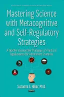 Maîtriser la science avec des stratégies métacognitives et autorégulatrices - Un dialogue enseignant-chercheur sur les applications pratiques pour les élèves adolescents - Mastering Science with Metacognitive & Self-Regulatory Strategies - A Teacher-Researcher Dialogue of Practical Applications for Adolescent Students