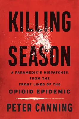 Killing Season : Les dépêches d'un ambulancier paramédical en première ligne de l'épidémie d'opioïdes - Killing Season: A Paramedic's Dispatches from the Front Lines of the Opioid Epidemic