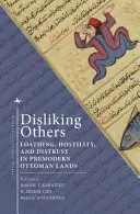 L'aversion pour les autres : Le dégoût, l'hostilité et la méfiance dans les pays ottomans pré-modernes - Disliking Others: Loathing, Hostility, and Distrust in Premodern Ottoman Lands