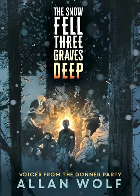 The Snow Fell Three Graves Deep : Voices from the Donner Party (La neige est tombée au fond de trois tombes : les voix du groupe Donner) - The Snow Fell Three Graves Deep: Voices from the Donner Party