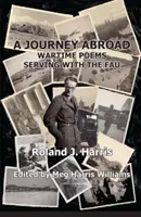Un voyage à l'étranger : Poèmes du temps de guerre Servir avec le Fau - A Journey Abroad: Wartime Poems Serving with the Fau