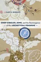 Crop Circles, Jung et la réémergence de l'archétype féminin - Crop Circles, Jung, and the Reemergence of the Archetypal Feminine