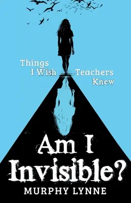Suis-je invisible&nbsp;? Ce que j'aimerais que les enseignants sachent - Am I Invisible?: Things I Wish Teachers Knew