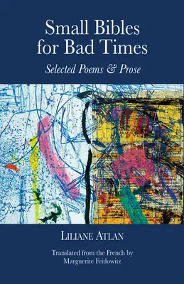 Petites bibles pour les temps difficiles : Poèmes et prose choisis de Liliane Atlan - Small Bibles for Bad Times: Selected Poems and Prose of Liliane Atlan