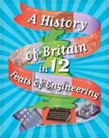 Une histoire de la Grande-Bretagne en 12... Les prouesses de l'ingénierie - A History of Britain in 12... Feats of Engineering