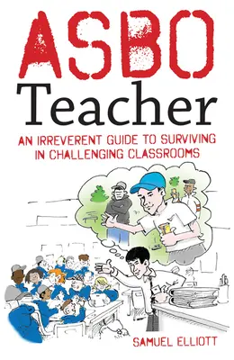 Asbo Teacher : Un guide irrévérencieux pour survivre dans des classes difficiles - Asbo Teacher: An Irreverent Guide to Surviving in Challenging Classrooms