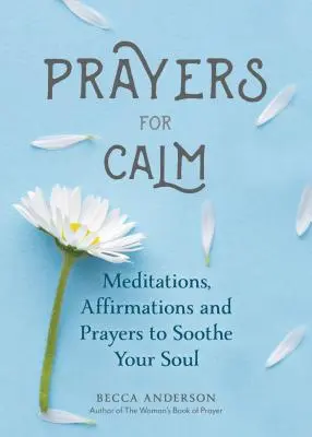 Prières pour le calme : Méditations, affirmations et prières pour apaiser votre âme (Prière de guérison, bien-être spirituel, livre de prières) - Prayers for Calm: Meditations Affirmations and Prayers to Soothe Your Soul (Healing Prayer, Spiritual Wellness, Prayer Book)