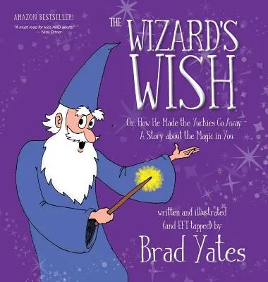 Le vœu du magicien : ou comment il a fait disparaître les mauvaises choses Une histoire sur la magie qui est en vous - The Wizard's Wish: Or, How He Made the Yuckies Go Away A Story about the Magic in You