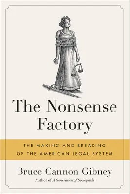 La fabrique du non-sens : La fabrication et la rupture du système juridique américain - The Nonsense Factory: The Making and Breaking of the American Legal System