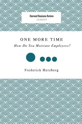 Encore une fois : Comment motiver les employés ? - One More Time: How Do You Motivate Employees?