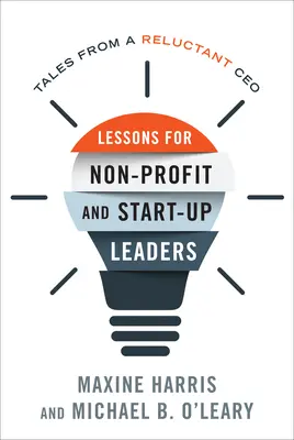 Leçons pour les dirigeants d'organisations à but non lucratif et de start-ups : Histoires d'un PDG réticent - Lessons for Nonprofit and Start-Up Leaders: Tales from a Reluctant CEO