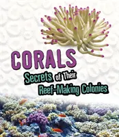 Coraux - Les secrets de leurs colonies qui font les récifs - Corals - Secrets of Their Reef-Making Colonies