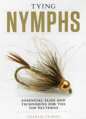 Tying Nymphs : Mouches essentielles et techniques pour les meilleurs modèles - Tying Nymphs: Essential Flies and Techniques for the Top Patterns