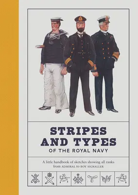 Stripes and Types of the Royal Navy (Rayures et types de la marine royale) : Un petit manuel de croquis montrant tous les grades, de l'amiral au garçon signaleur - Stripes and Types of the Royal Navy: A Little Handbook of Sketches Showing All Ranks from Admiral to Boy Signaller