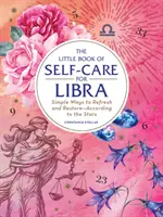 Le petit livre de l'autosoin pour la Balance : Des façons simples de se rafraîchir et de se restaurer, en accord avec les étoiles - The Little Book of Self-Care for Libra: Simple Ways to Refresh and Restore--According to the Stars
