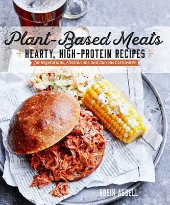 Plant-Based Meats : Recettes copieuses et riches en protéines pour les végétaliens, les flexitariens et les carnivores curieux. - Plant-Based Meats: Hearty, High-Protein Recipes for Vegans, Flexitarians, and Curious Carnivores