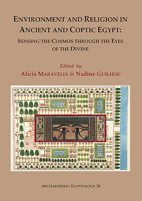 Environnement et religion dans l'Égypte ancienne et copte : Sensing the Cosmos Through the Eyes of the Divine : Actes de la première conférence égyptologique - Environment and Religion in Ancient and Coptic Egypt: Sensing the Cosmos Through the Eyes of the Divine: Proceedings of the 1st Egyptological Conferen