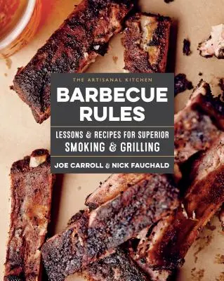 La cuisine artisanale : Barbecue Rules : Leçons et recettes pour un fumage et des grillades de qualité supérieure - The Artisanal Kitchen: Barbecue Rules: Lessons and Recipes for Superior Smoking and Grilling