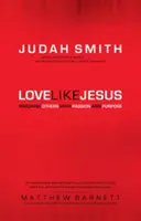 Aimer comme Jésus : Atteindre les autres avec passion et détermination - Love Like Jesus: Reaching Others with Passion and Purpose