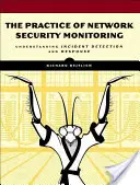La pratique de la surveillance de la sécurité des réseaux : Comprendre la détection et la réponse aux incidents - The Practice of Network Security Monitoring: Understanding Incident Detection and Response