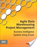 Gestion de projet d'entreposage de données agile : Systèmes de Business Intelligence utilisant Scrum - Agile Data Warehousing Project Management: Business Intelligence Systems Using Scrum