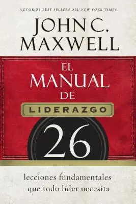 Le manuel du leadership : 26 leçons fondamentales dont tout leader a besoin - El Manual de Liderazgo: 26 Lecciones Fundamentales Que Todo Lder Necesita