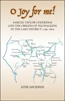 O Joy for Me ! Samuel Taylor Coleridge et les origines de la randonnée pédestre dans la région des lacs 1790-1802 - O Joy for Me!: Samuel Taylor Coleridge and the Origins of Fell-Walking in the Lake District 1790-1802