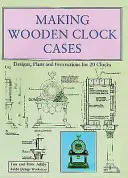 Fabriquer des boîtiers d'horloge en bois - Modèles, plans et instructions pour 20 horloges - Making Wooden Clock Cases - Designs, Plans and Instructions for 20 Clocks