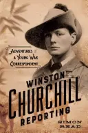 Le reportage de Winston Churchill : Les aventures d'un jeune correspondant de guerre - Winston Churchill Reporting: Adventures of a Young War Correspondent