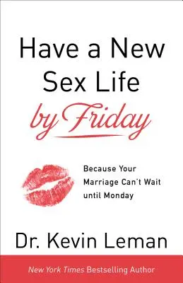 Ayez une nouvelle vie sexuelle dès vendredi : Parce que votre mariage ne peut pas attendre le lundi - Have a New Sex Life by Friday: Because Your Marriage Can't Wait Until Monday