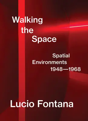 Lucio Fontana : Marcher dans l'espace : Environnements spatiaux, 1948-1968 - Lucio Fontana: Walking the Space: Spatial Environments, 1948-1968