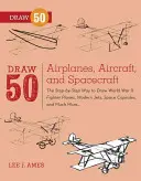 Dessinez 50 avions, aéronefs et engins spatiaux : La méthode étape par étape pour dessiner des avions de chasse de la Seconde Guerre mondiale, des jets modernes, des capsules spatiales et bien plus encore... - Draw 50 Airplanes, Aircraft, and Spacecraft: The Step-By-Step Way to Draw World War II Fighter Planes, Modern Jets, Space Capsules, and Much More...