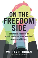 Du côté de la liberté : comment cinq décennies de jeunes activistes ont remodelé l'histoire américaine - On the Freedom Side: How Five Decades of Youth Activists Have Remixed American History