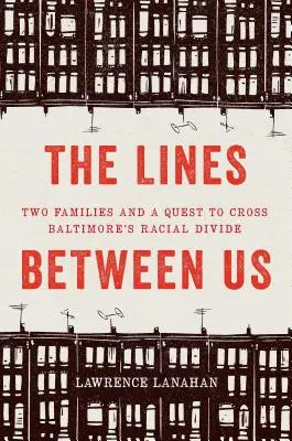 Les lignes qui nous séparent : Deux familles et une quête pour franchir le fossé racial de Baltimore - The Lines Between Us: Two Families and a Quest to Cross Baltimore's Racial Divide