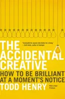 Le créatif accidentel : comment être brillant en un clin d'œil - The Accidental Creative: How to Be Brilliant at a Moment's Notice