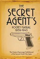 Le manuel de poche de l'agent secret : 1939-1945 - The Secret Agent's Pocket Manual: 1939-1945