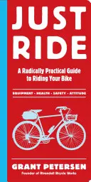 Just Ride : Un guide radicalement pratique pour rouler à vélo - Just Ride: A Radically Practical Guide to Riding Your Bike