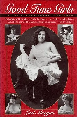 Les filles de la ruée vers l'or de l'Alaska et du Yukon : histoire secrète du Grand Nord - Good Time Girls of the Alaska-Yukon Gold Rush: Secret History of the Far North