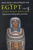 Ancient Records of Egypt, 5 : Vol. 5 : Supplementary Bibliographies and Indices (en anglais) - Ancient Records of Egypt, 5: Vol. 5: Supplementary Bibliographies and Indices