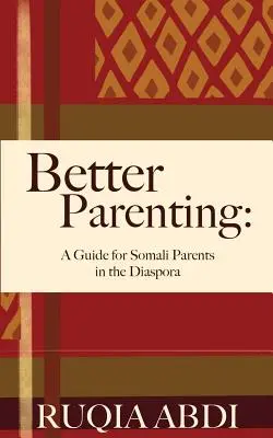 Une meilleure éducation des enfants : Un guide pour les parents somaliens de la diaspora - Better Parenting: A Guide for Somali Parents in the Diaspora