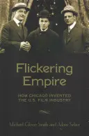 Flickering Empire : Comment Chicago a inventé l'industrie cinématographique américaine - Flickering Empire: How Chicago Invented the U.S. Film Industry