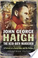 John George Haigh, le meurtrier au bain d'acide : Portrait d'un tueur en série et de ses victimes - John George Haigh, the Acid-Bath Murderer: A Portrait of a Serial Killer and His Victims